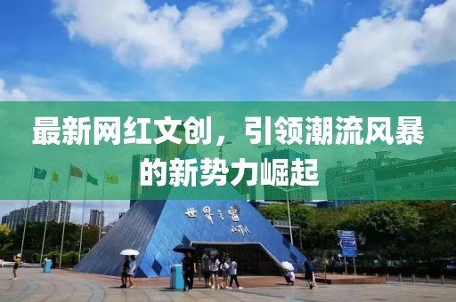 最新网红文创，引领潮流风暴的新势力崛起