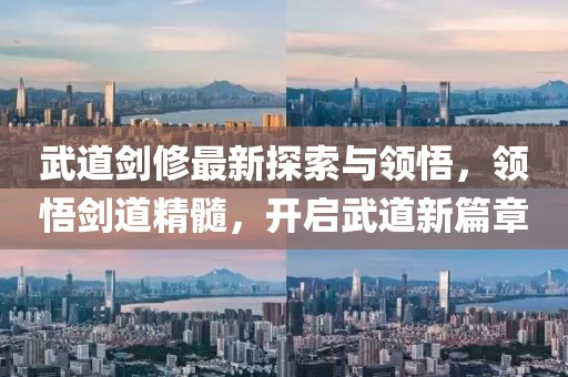 武道剑修最新探索与领悟，领悟剑道精髓，开启武道新篇章