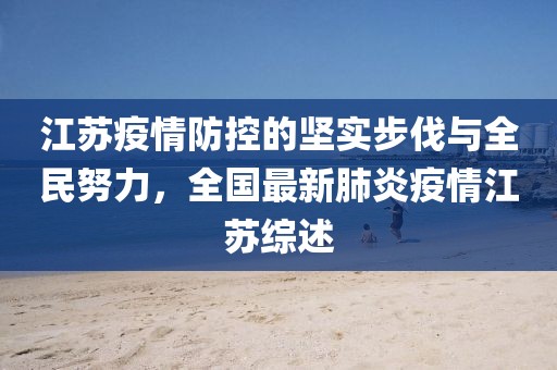 江苏疫情防控的坚实步伐与全民努力，全国最新肺炎疫情江苏综述