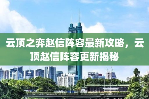 云顶之弈赵信阵容最新攻略，云顶赵信阵容更新揭秘