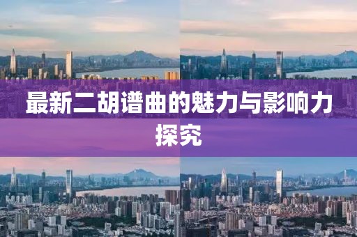 最新二胡谱曲的魅力与影响力探究