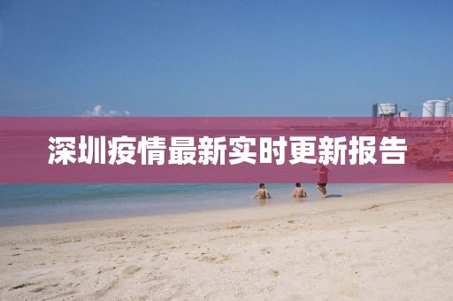 深圳疫情最新实时更新报告