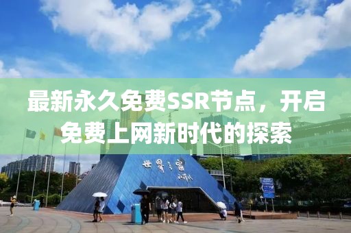 最新永久免费SSR节点，开启免费上网新时代的探索