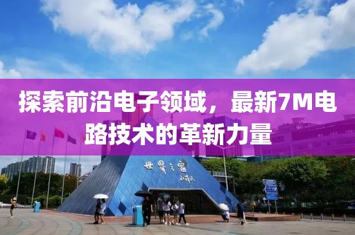 探索前沿电子领域，最新7M电路技术的革新力量