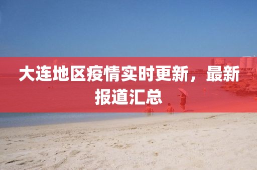 大连地区疫情实时更新，最新报道汇总