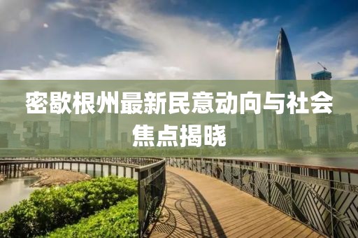 密歇根州最新民意动向与社会焦点揭晓
