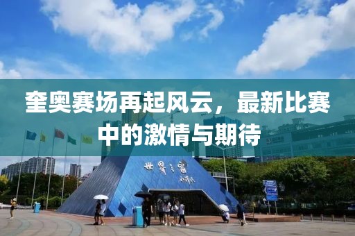 奎奥赛场再起风云，最新比赛中的激情与期待