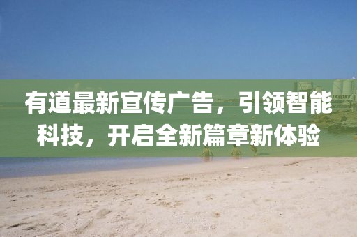 有道最新宣传广告，引领智能科技，开启全新篇章新体验