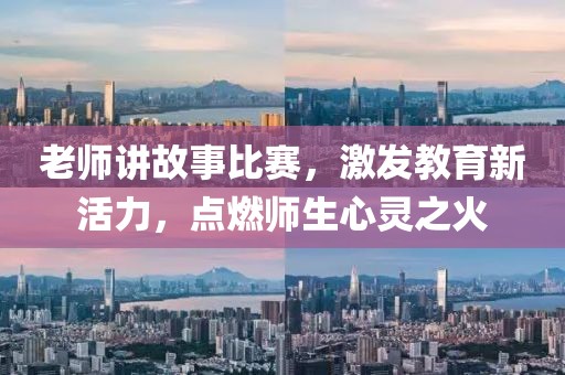 老师讲故事比赛，激发教育新活力，点燃师生心灵之火